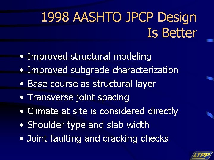 1998 AASHTO JPCP Design Is Better • • Improved structural modeling Improved subgrade characterization