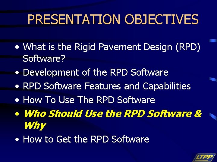 PRESENTATION OBJECTIVES • What is the Rigid Pavement Design (RPD) Software? • Development of