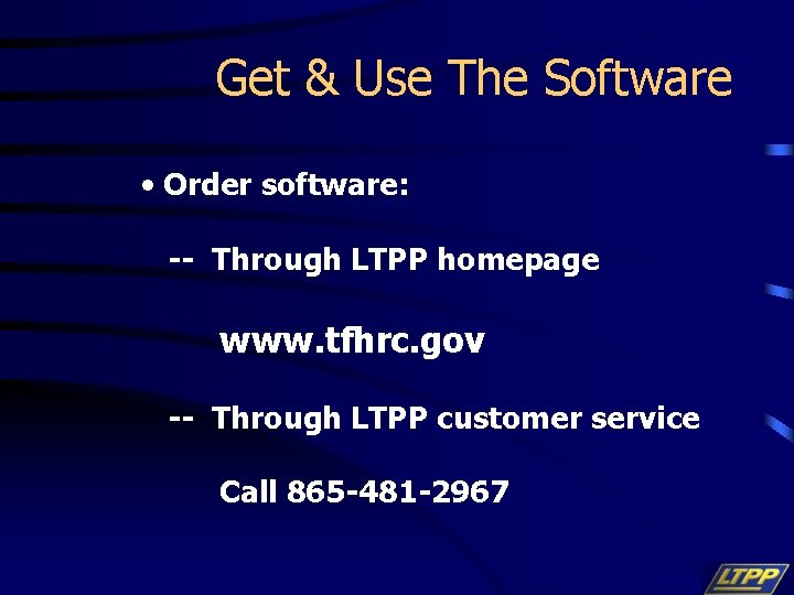 Get & Use The Software • Order software: -- Through LTPP homepage www. tfhrc.