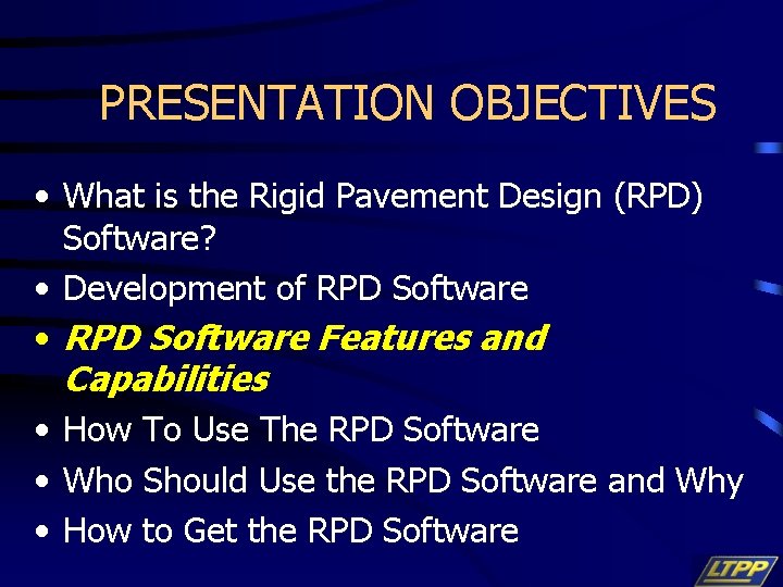 PRESENTATION OBJECTIVES • What is the Rigid Pavement Design (RPD) Software? • Development of