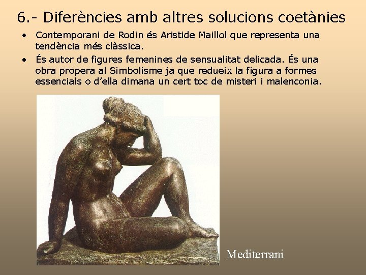 6. - Diferències amb altres solucions coetànies • Contemporani de Rodin és Aristide Maillol