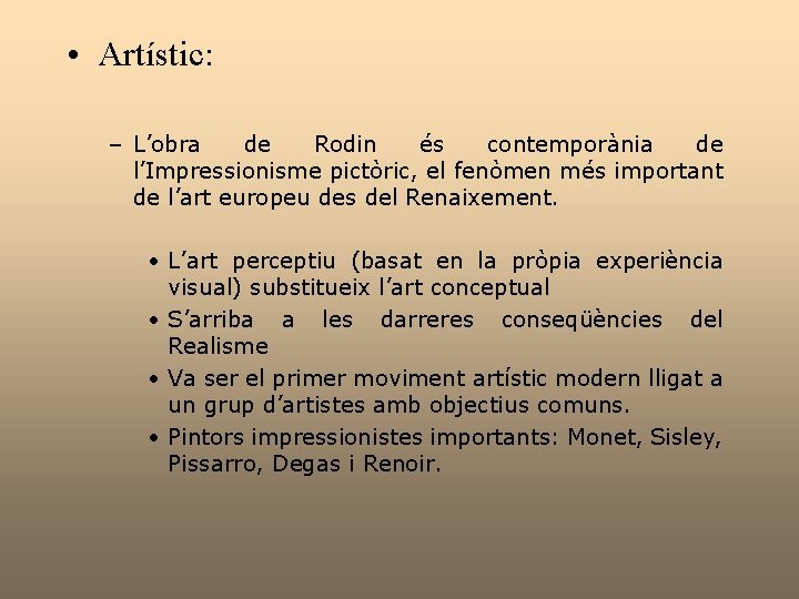  • Artístic: – L’obra de Rodin és contemporània de l’Impressionisme pictòric, el fenòmen