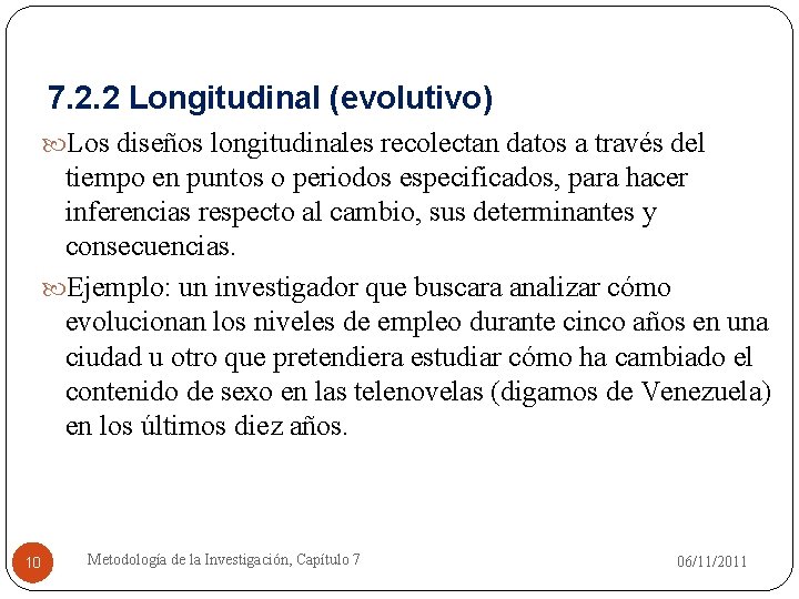 7. 2. 2 Longitudinal (evolutivo) Los diseños longitudinales recolectan datos a través del tiempo