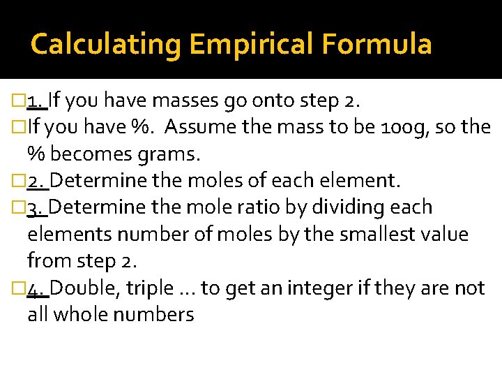 Calculating Empirical Formula � 1. If you have masses go onto step 2. �If