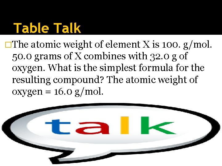 Table Talk �The atomic weight of element X is 100. g/mol. 50. 0 grams