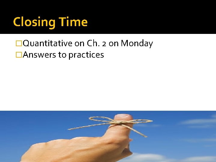 Closing Time �Quantitative on Ch. 2 on Monday �Answers to practices 