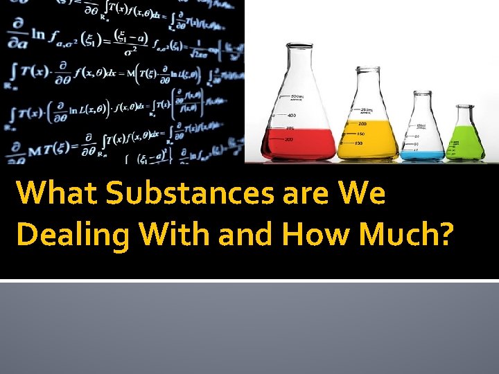 What Substances are We Dealing With and How Much? 