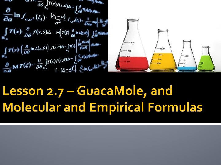 Lesson 2. 7 – Guaca. Mole, and Molecular and Empirical Formulas 