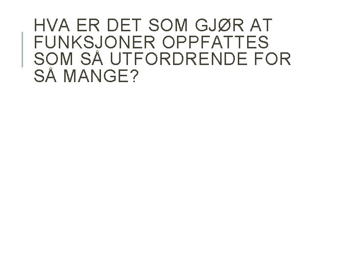 HVA ER DET SOM GJØR AT FUNKSJONER OPPFATTES SOM SÅ UTFORDRENDE FOR SÅ MANGE?