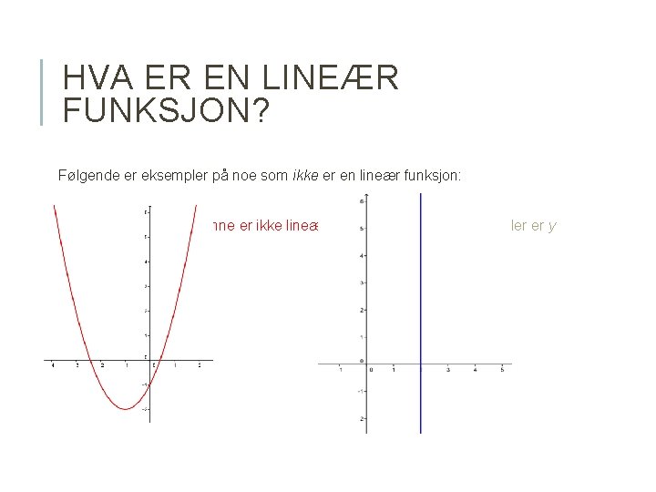 HVA ER EN LINEÆR FUNKSJON? Følgende er eksempler på noe som ikke er en HVA ER EN LINEÆR FUNKSJON? Følgende er eksempler på noe som ikke er en