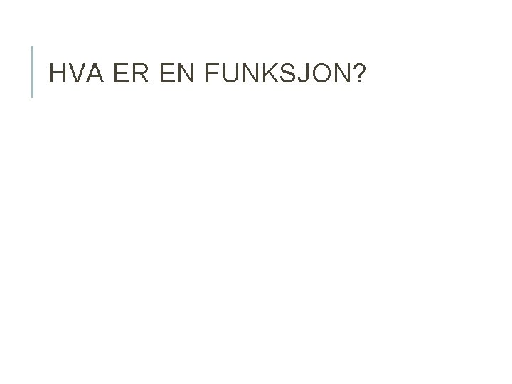 HVA ER EN FUNKSJON? 