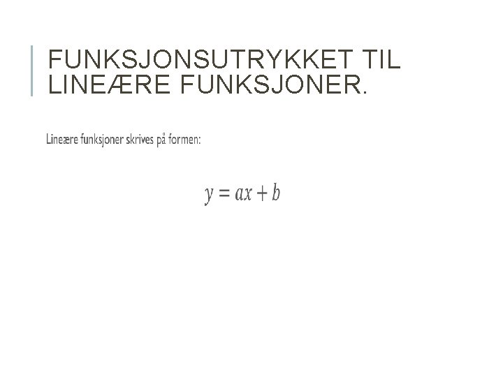 FUNKSJONSUTRYKKET TIL LINEÆRE FUNKSJONER. FUNKSJONSUTRYKKET TIL LINEÆRE FUNKSJONER.