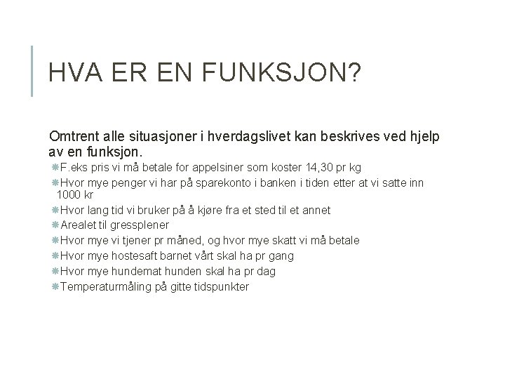 HVA ER EN FUNKSJON? Omtrent alle situasjoner i hverdagslivet kan beskrives ved hjelp av HVA ER EN FUNKSJON? Omtrent alle situasjoner i hverdagslivet kan beskrives ved hjelp av