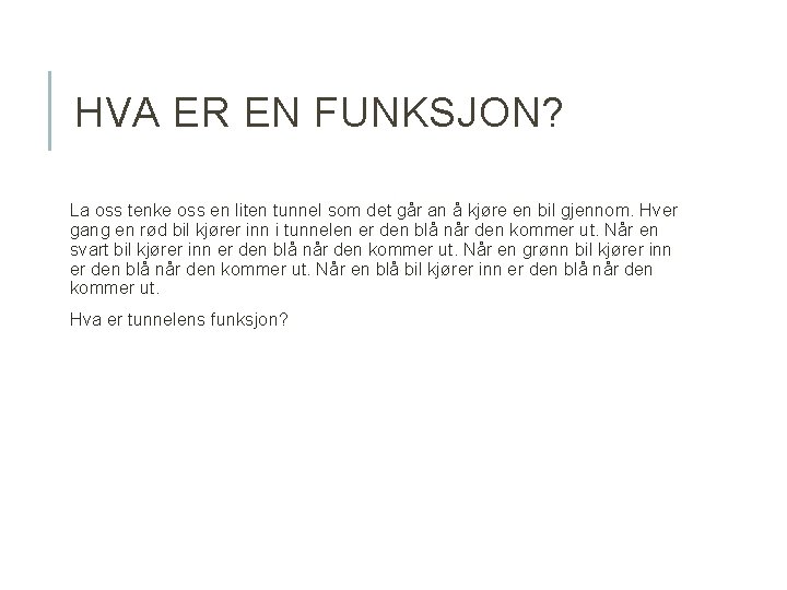 HVA ER EN FUNKSJON? La oss tenke oss en liten tunnel som det går HVA ER EN FUNKSJON? La oss tenke oss en liten tunnel som det går