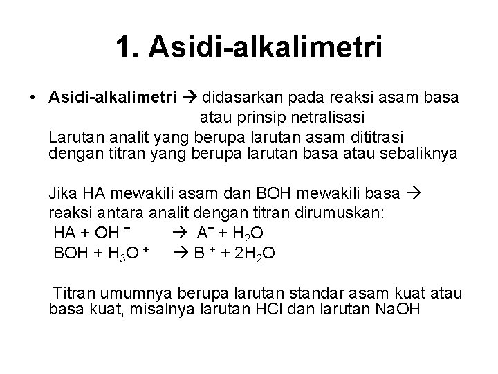 1. Asidi-alkalimetri • Asidi-alkalimetri didasarkan pada reaksi asam basa atau prinsip netralisasi Larutan analit