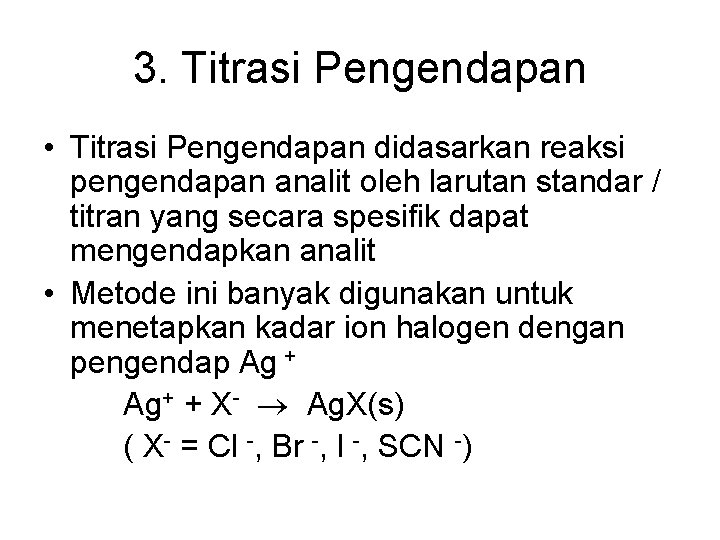 3. Titrasi Pengendapan • Titrasi Pengendapan didasarkan reaksi pengendapan analit oleh larutan standar /