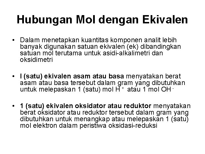 Hubungan Mol dengan Ekivalen • Dalam menetapkan kuantitas komponen analit lebih banyak digunakan satuan