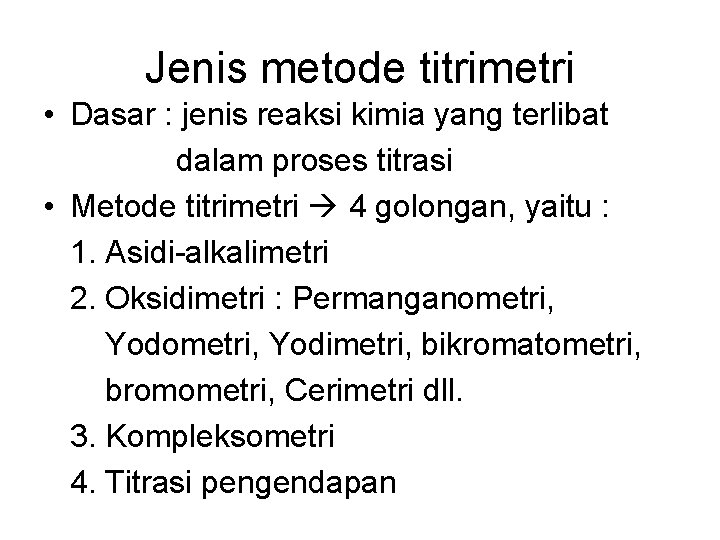 Jenis metode titrimetri • Dasar : jenis reaksi kimia yang terlibat dalam proses titrasi