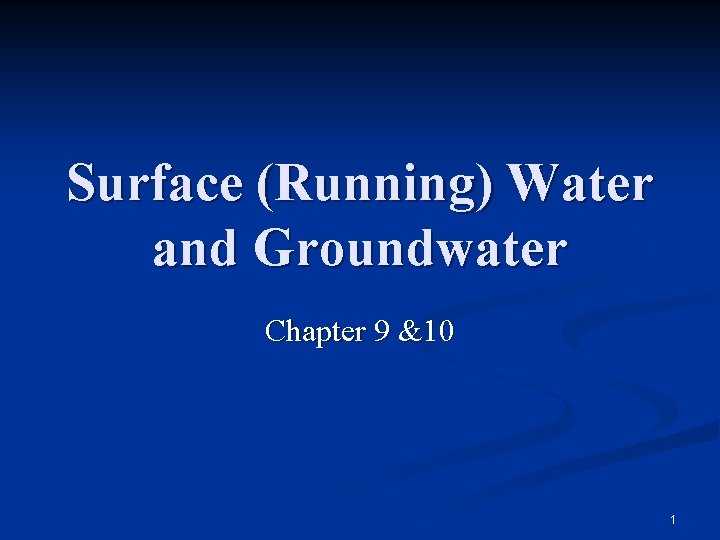 Surface (Running) Water and Groundwater Chapter 9 &10 1 