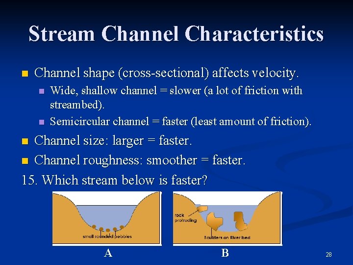 Stream Channel Characteristics n Channel shape (cross-sectional) affects velocity. n n Wide, shallow channel