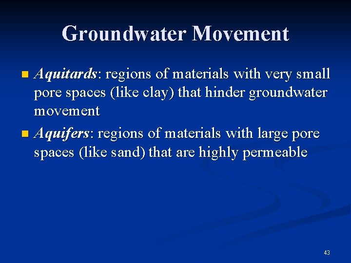 Groundwater Movement Aquitards: regions of materials with very small pore spaces (like clay) that