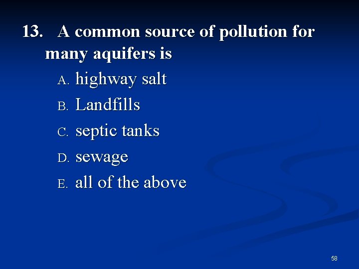 13. A common source of pollution for many aquifers is A. highway salt B.