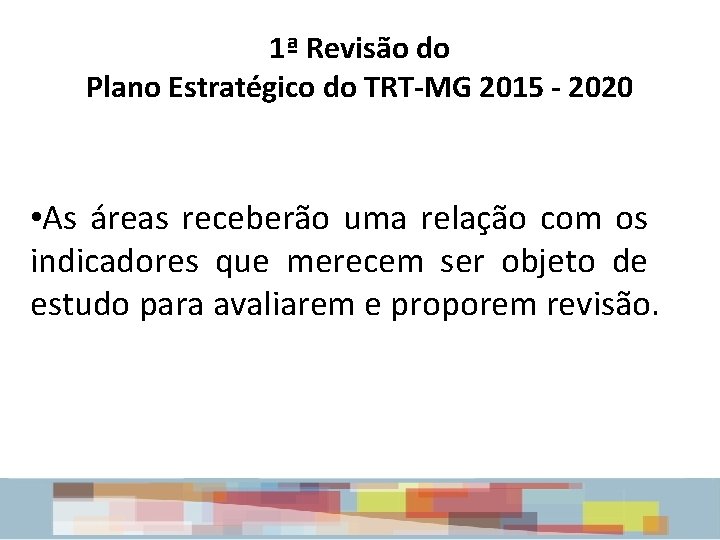 1ª Revisão do Plano Estratégico do TRT-MG 2015 - 2020 • As áreas receberão