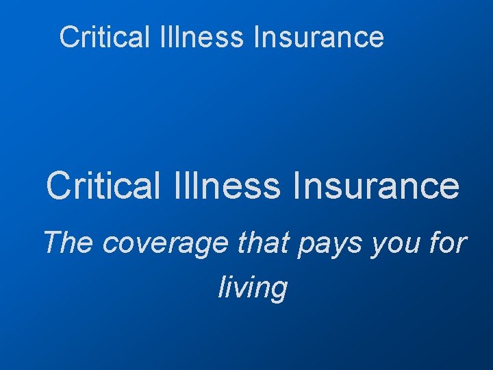 Critical Illness Insurance The coverage that pays you for living 