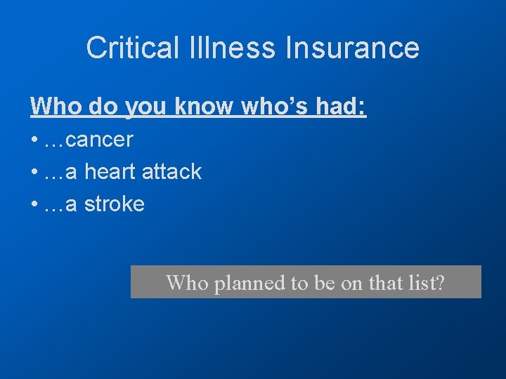 Critical Illness Insurance Who do you know who’s had: • …cancer • …a heart