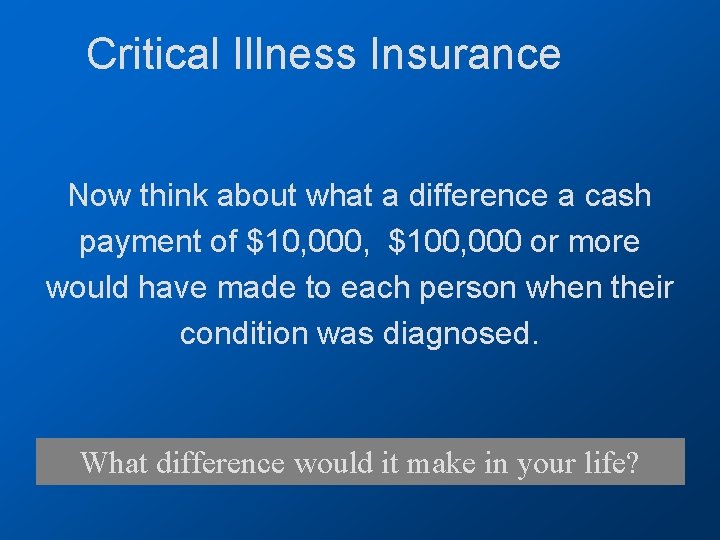 Critical Illness Insurance Now think about what a difference a cash payment of $10,