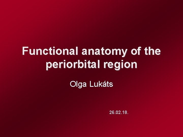 Functional anatomy of the periorbital region Olga Lukáts 26. 02. 18. 