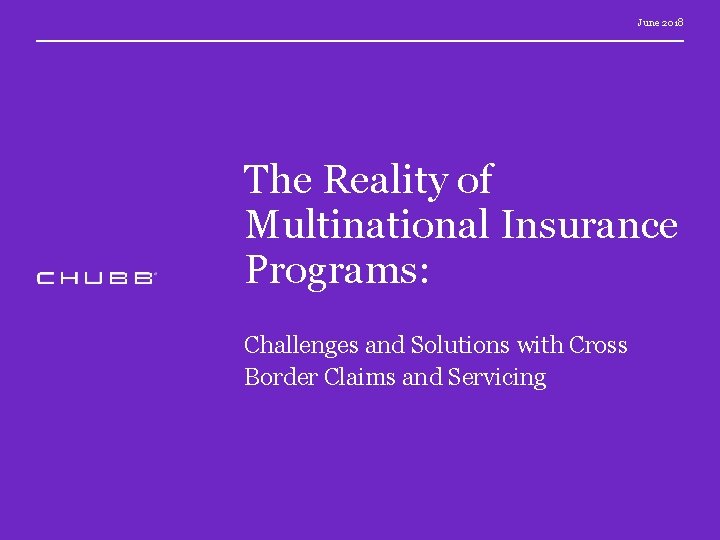 June 2018 The Reality of Multinational Insurance Programs: Challenges and Solutions with Cross Border