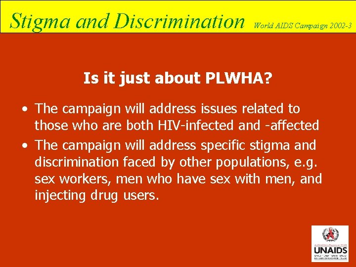 Stigma and Discrimination World AIDS Campaign 2002 -3 Is it just about PLWHA? •