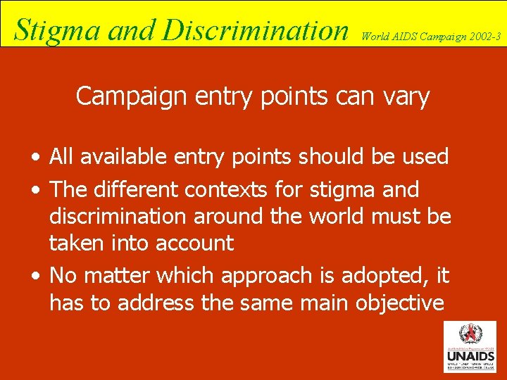 Stigma and Discrimination World AIDS Campaign 2002 -3 Campaign entry points can vary •