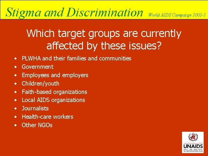 Stigma and Discrimination World AIDS Campaign 2002 -3 Which target groups are currently affected
