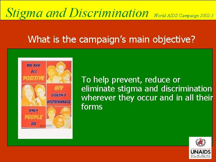 Stigma and Discrimination World AIDS Campaign 2002 -3 What is the campaign’s main objective?