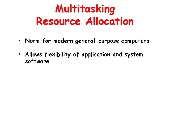 Multitasking Resource Allocation • Norm for modern general-purpose computers • Allows flexibility of application