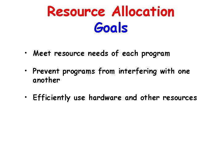 Resource Allocation Goals • Meet resource needs of each program • Prevent programs from