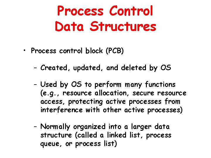 Process Control Data Structures • Process control block (PCB) – Created, updated, and deleted