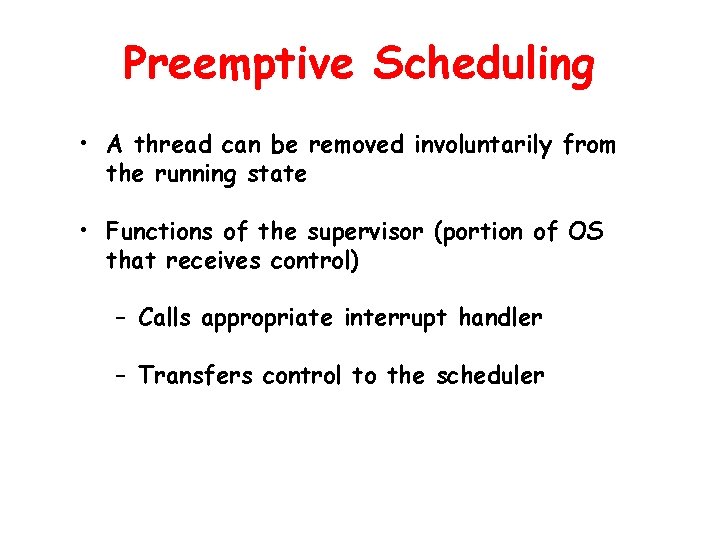 Preemptive Scheduling • A thread can be removed involuntarily from the running state •