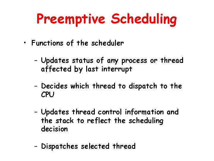 Preemptive Scheduling • Functions of the scheduler – Updates status of any process or