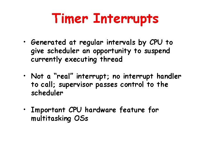 Timer Interrupts • Generated at regular intervals by CPU to give scheduler an opportunity