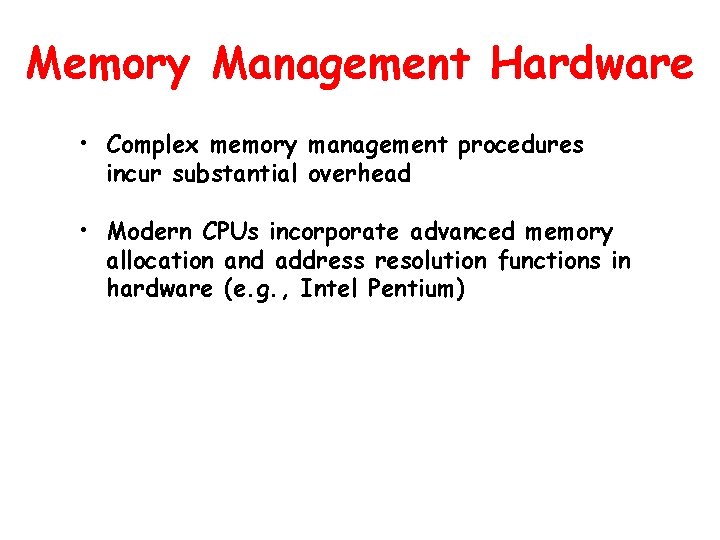 Memory Management Hardware • Complex memory management procedures incur substantial overhead • Modern CPUs