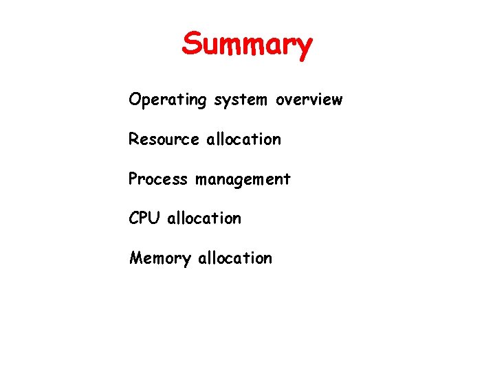 Summary Operating system overview Resource allocation Process management CPU allocation Memory allocation 