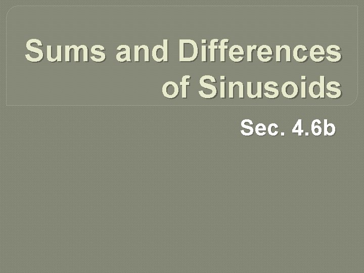 Sums and Differences of Sinusoids Sec. 4. 6 b Sums and Differences of Sinusoids Sec. 4. 6 b