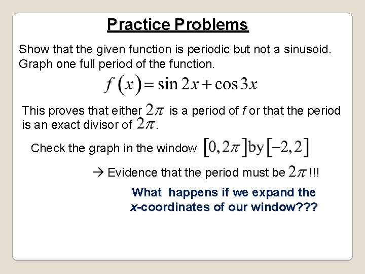 Practice Problems Show that the given function is periodic but not a sinusoid. Graph Practice Problems Show that the given function is periodic but not a sinusoid. Graph