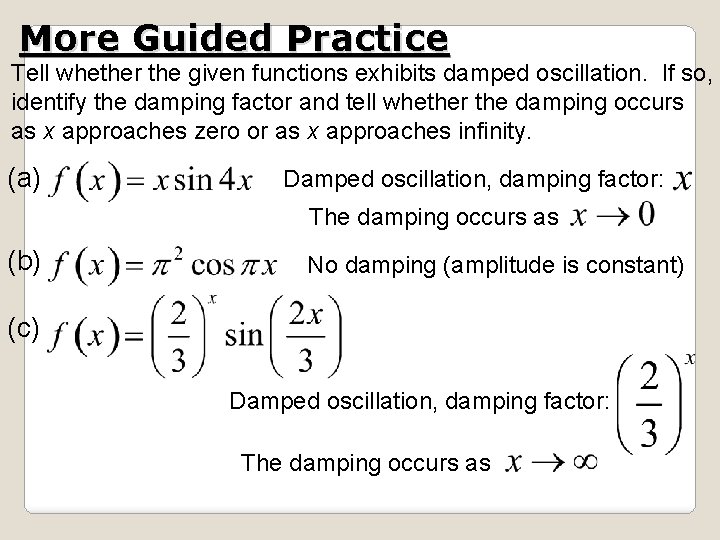 More Guided Practice Tell whether the given functions exhibits damped oscillation. If so, identify More Guided Practice Tell whether the given functions exhibits damped oscillation. If so, identify