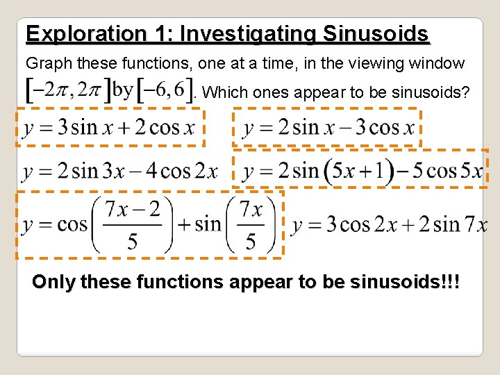 Exploration 1: Investigating Sinusoids Graph these functions, one at a time, in the viewing Exploration 1: Investigating Sinusoids Graph these functions, one at a time, in the viewing
