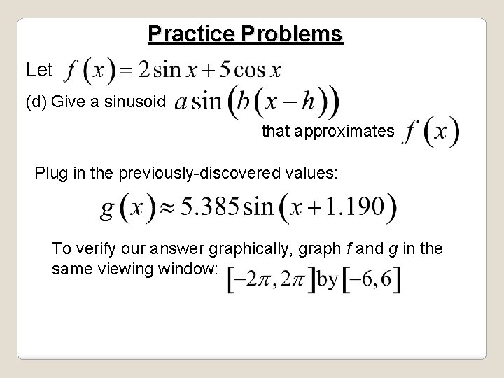 Practice Problems Let (d) Give a sinusoid that approximates Plug in the previously-discovered values: Practice Problems Let (d) Give a sinusoid that approximates Plug in the previously-discovered values: