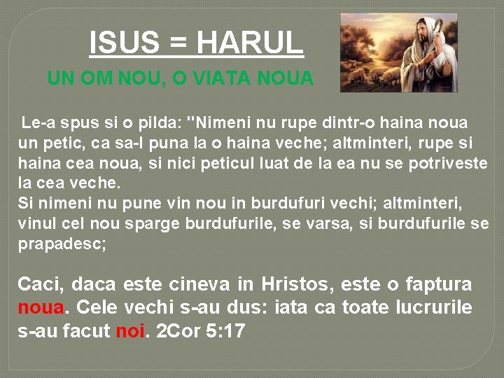 ISUS = HARUL UN OM NOU, O VIATA NOUA Le-a spus si o pilda: